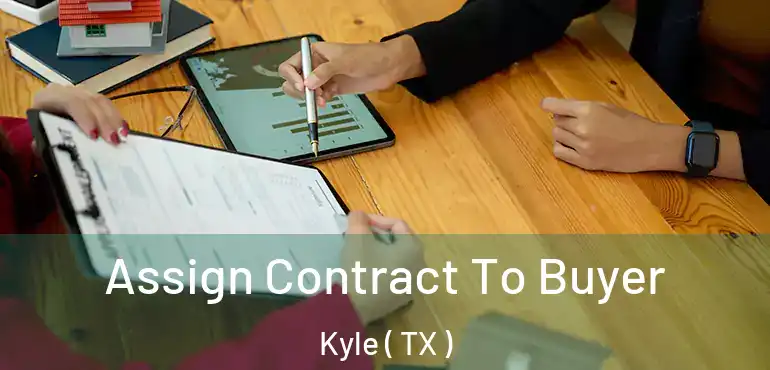  Assign Contract To Buyer Kyle ( TX )