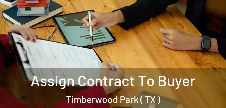  Assign Contract To Buyer Timberwood Park ( TX )