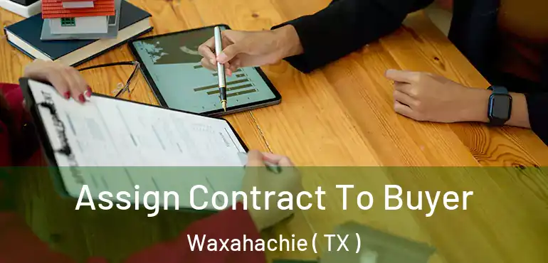  Assign Contract To Buyer Waxahachie ( TX )