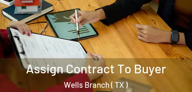  Assign Contract To Buyer Wells Branch ( TX )