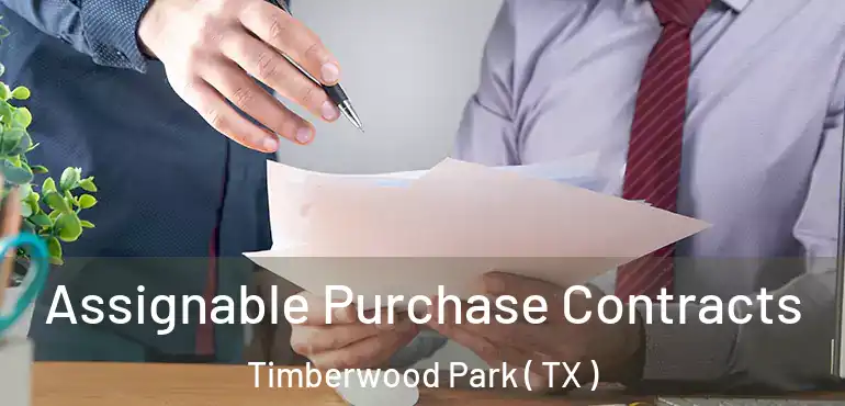  Assignable Purchase Contracts Timberwood Park ( TX )