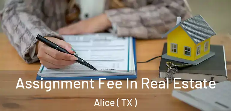  Assignment Fee In Real Estate Alice ( TX )