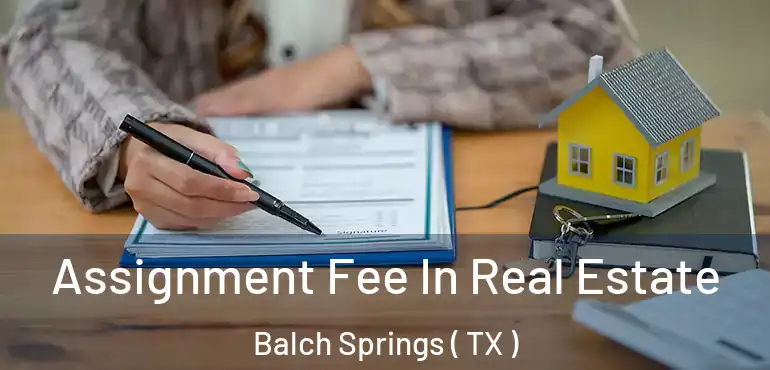  Assignment Fee In Real Estate Balch Springs ( TX )