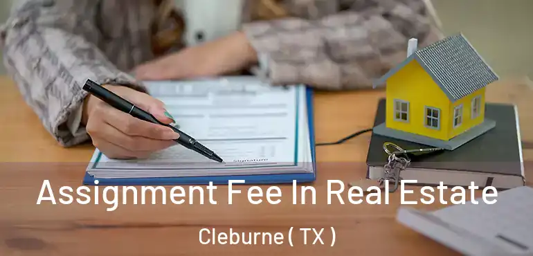  Assignment Fee In Real Estate Cleburne ( TX )