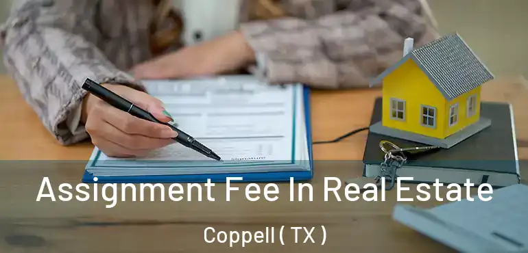  Assignment Fee In Real Estate Coppell ( TX )