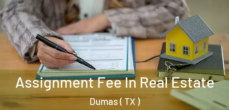  Assignment Fee In Real Estate Dumas ( TX )
