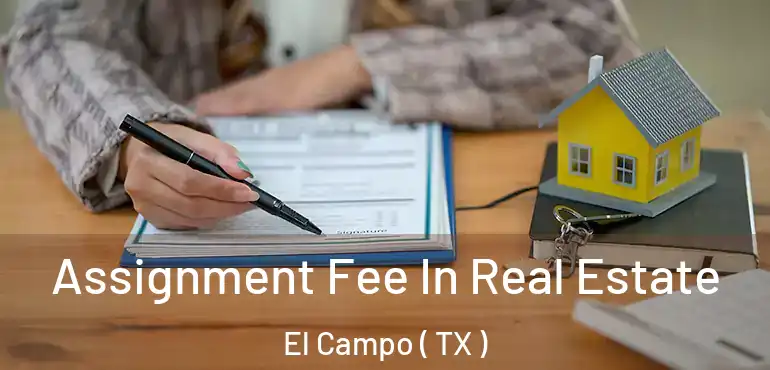  Assignment Fee In Real Estate El Campo ( TX )