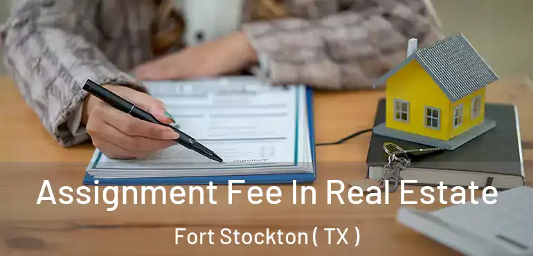  Assignment Fee In Real Estate Fort Stockton ( TX )