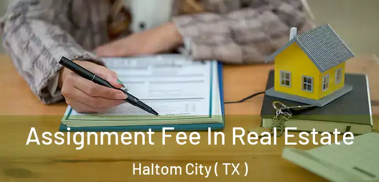  Assignment Fee In Real Estate Haltom City ( TX )
