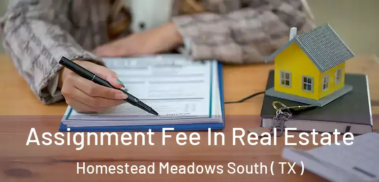 Assignment Fee In Real Estate Homestead Meadows South ( TX )