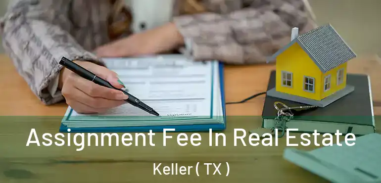 Assignment Fee In Real Estate Keller ( TX )