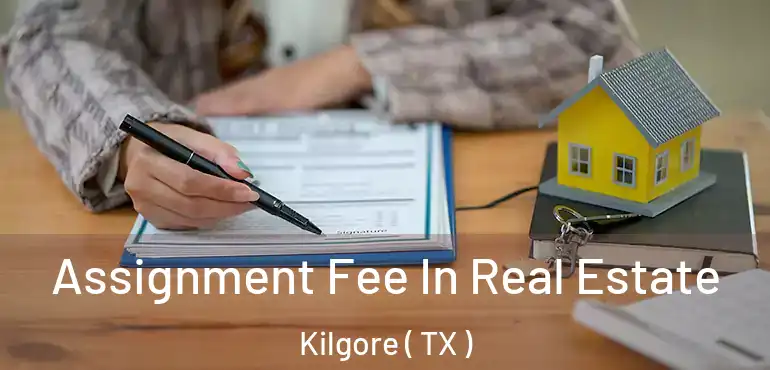  Assignment Fee In Real Estate Kilgore ( TX )