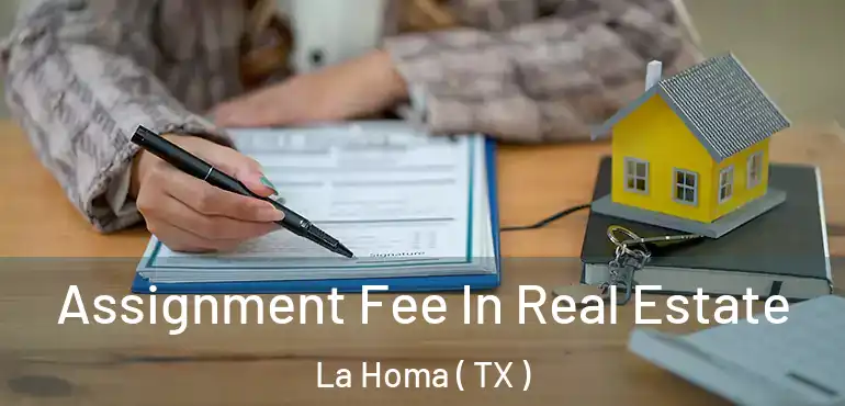  Assignment Fee In Real Estate La Homa ( TX )