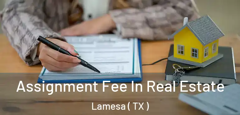  Assignment Fee In Real Estate Lamesa ( TX )