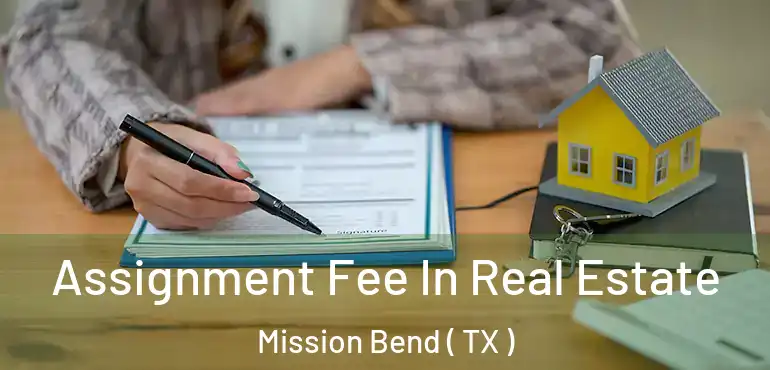  Assignment Fee In Real Estate Mission Bend ( TX )