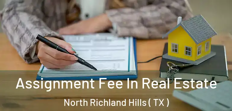  Assignment Fee In Real Estate North Richland Hills ( TX )