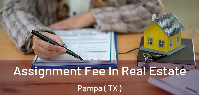  Assignment Fee In Real Estate Pampa ( TX )