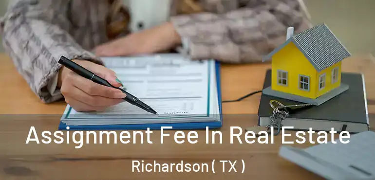  Assignment Fee In Real Estate Richardson ( TX )