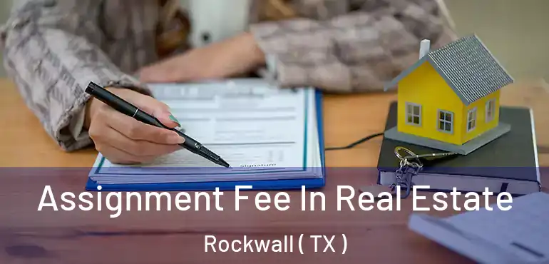  Assignment Fee In Real Estate Rockwall ( TX )
