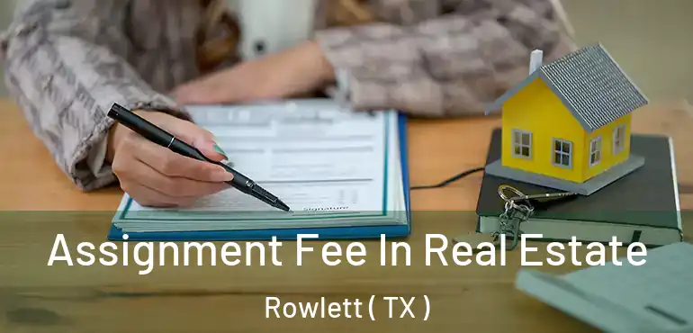  Assignment Fee In Real Estate Rowlett ( TX )