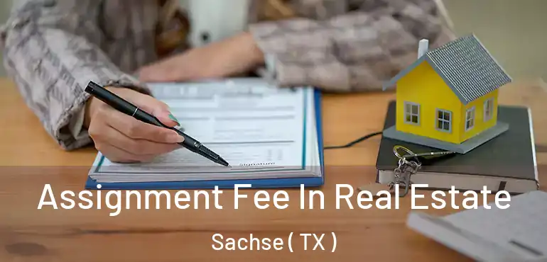  Assignment Fee In Real Estate Sachse ( TX )