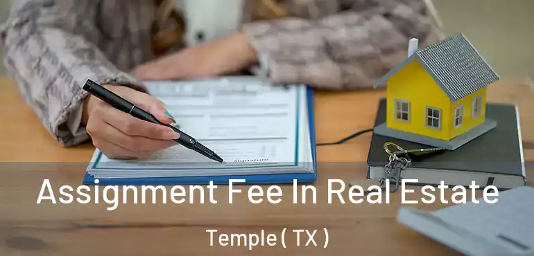  Assignment Fee In Real Estate Temple ( TX )