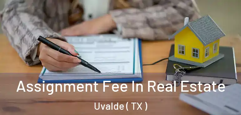  Assignment Fee In Real Estate Uvalde ( TX )
