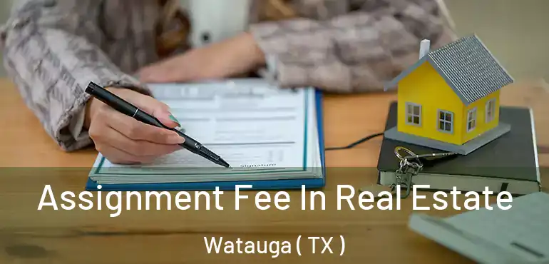  Assignment Fee In Real Estate Watauga ( TX )