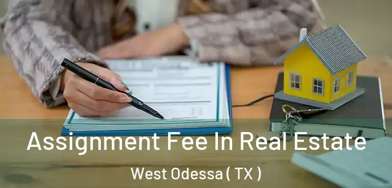  Assignment Fee In Real Estate West Odessa ( TX )