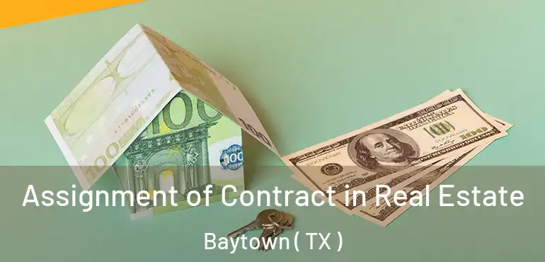  Assignment of Contract in Real Estate Baytown ( TX )