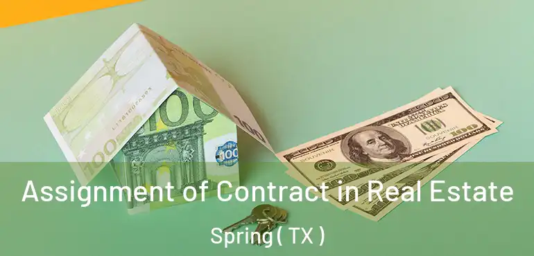  Assignment of Contract in Real Estate Spring ( TX )