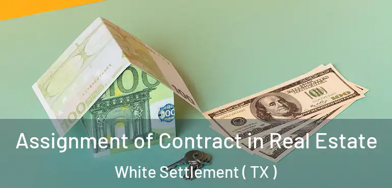  Assignment of Contract in Real Estate White Settlement ( TX )