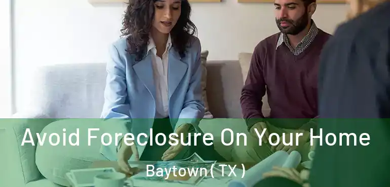  Avoid Foreclosure On Your Home Baytown ( TX )