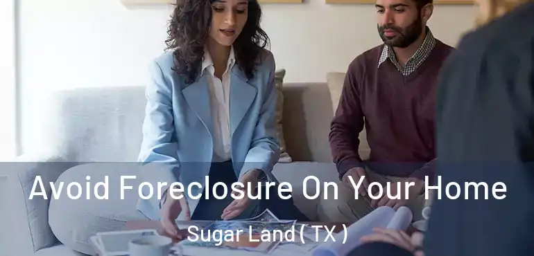  Avoid Foreclosure On Your Home Sugar Land ( TX )