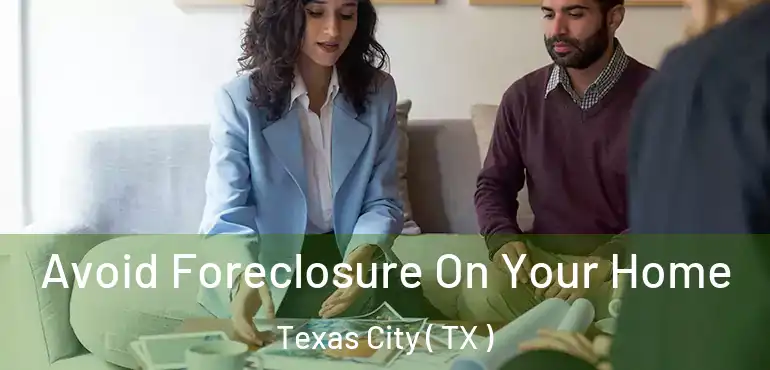  Avoid Foreclosure On Your Home Texas City ( TX )