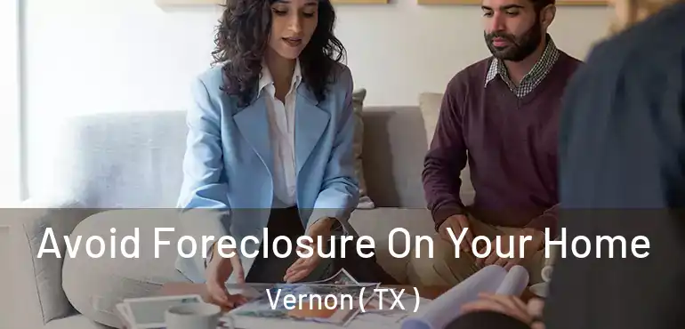  Avoid Foreclosure On Your Home Vernon ( TX )