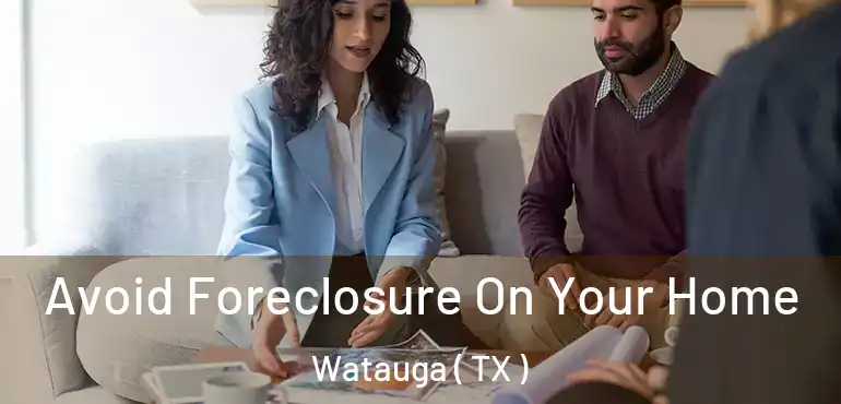  Avoid Foreclosure On Your Home Watauga ( TX )