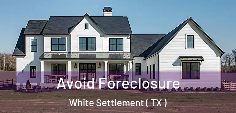  Avoid Foreclosure White Settlement ( TX )