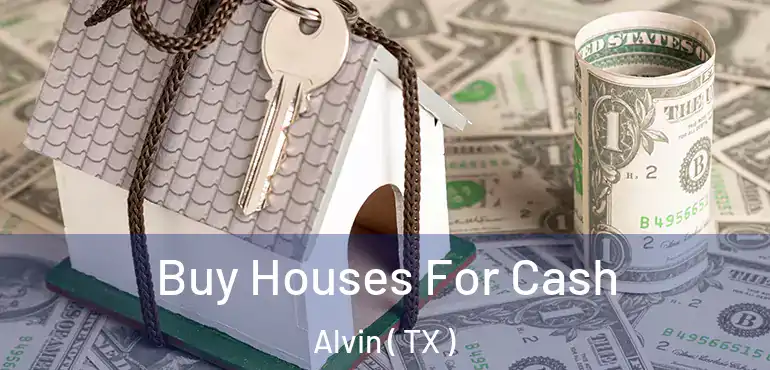  Buy Houses For Cash Alvin ( TX )