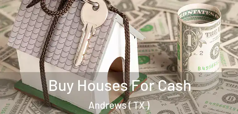  Buy Houses For Cash Andrews ( TX )