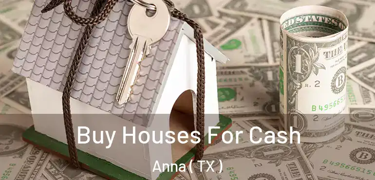  Buy Houses For Cash Anna ( TX )