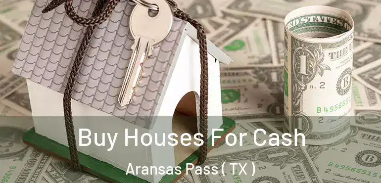 Buy Houses For Cash Aransas Pass ( TX )