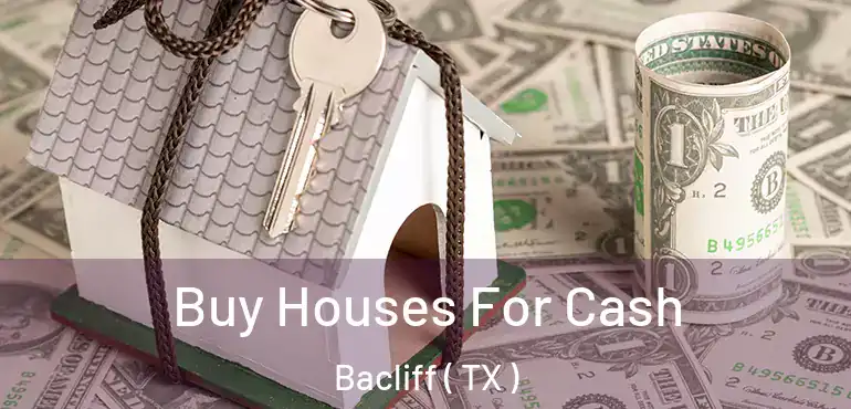  Buy Houses For Cash Bacliff ( TX )