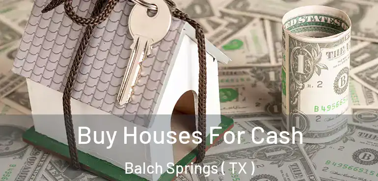  Buy Houses For Cash Balch Springs ( TX )
