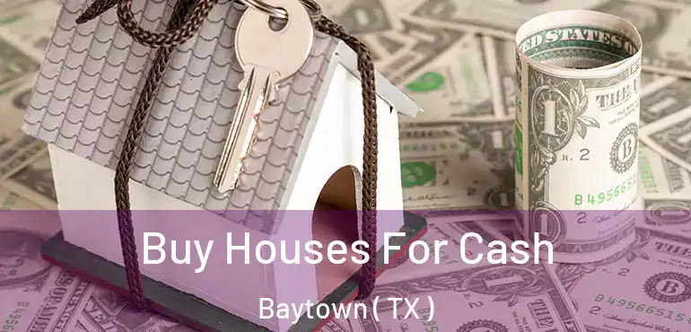  Buy Houses For Cash Baytown ( TX )