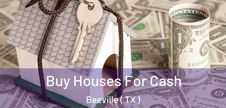  Buy Houses For Cash Beeville ( TX )