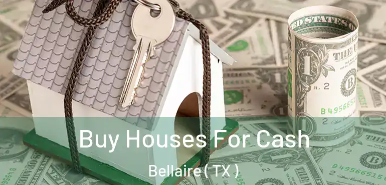  Buy Houses For Cash Bellaire ( TX )