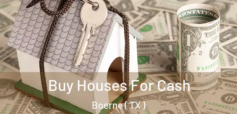  Buy Houses For Cash Boerne ( TX )