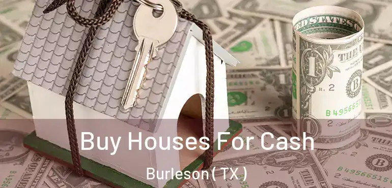  Buy Houses For Cash Burleson ( TX )