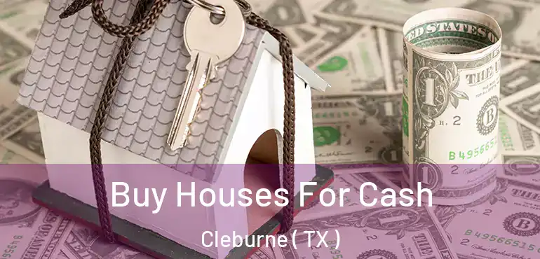  Buy Houses For Cash Cleburne ( TX )